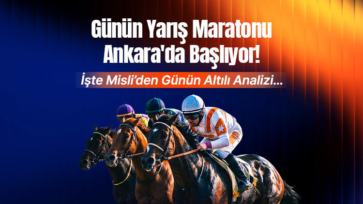 Agenda - Race of the Day Marathon Starts in Ankara! Here is Misli's Six-Six Analysis of the Day... and Latest Developments