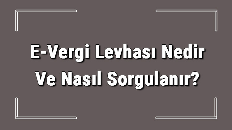Son Gelişme: Analiz | E-Vergi Levhası Nedir Ve Nasıl Sorgulanır? (Detaylar) - Son Dakika Bilgileri