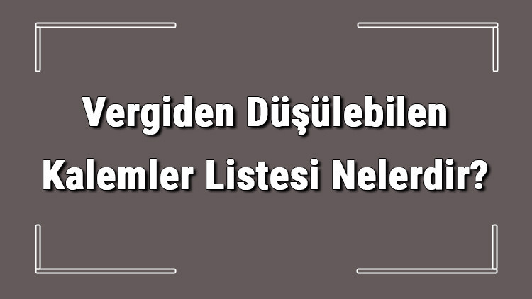 Son Gelişme: Son Gelişme: Vergiden Düşülebilen Kalemler Listesi Nelerdir? Gider Gösterilen Kalemler Listesi: İ