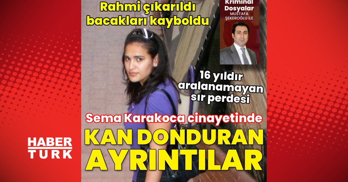 Kritik Açıklama: Sema Karakoca cinayeti... Kan donduran ayrıntılarla 16 yıldır aralanamayan sır perdesi… ve So