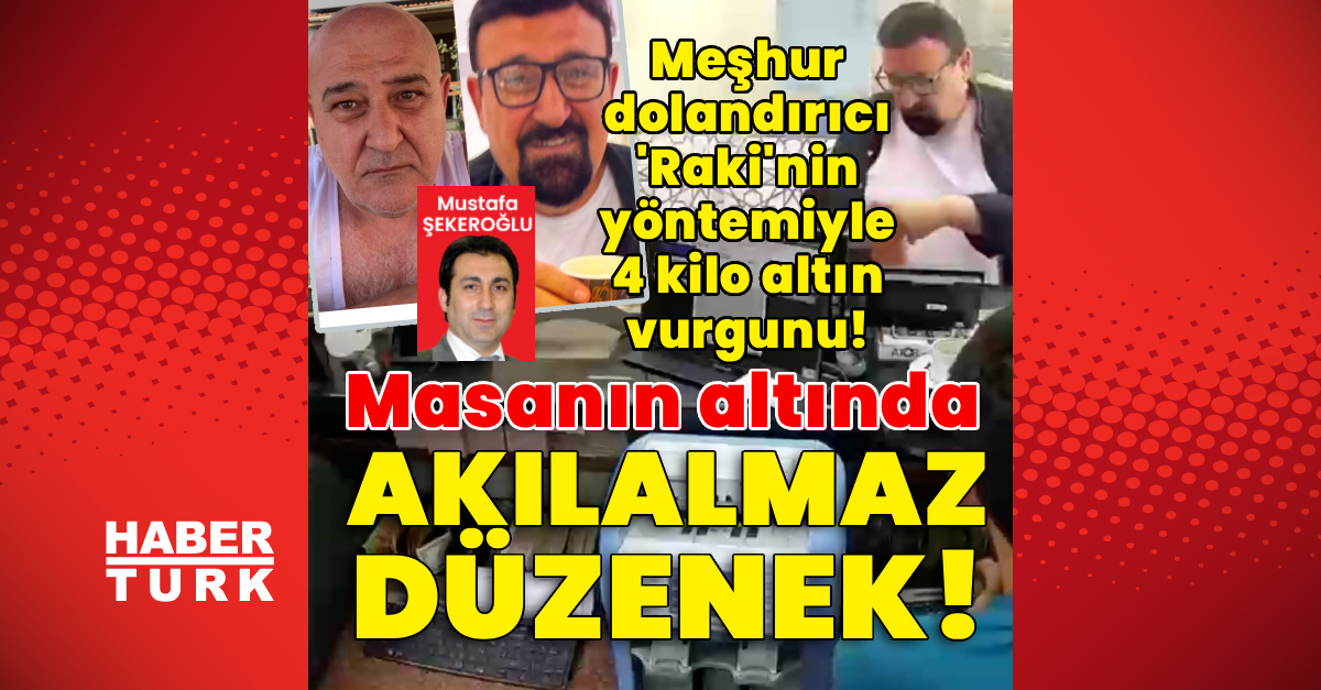 Ayrıntılar Netleşti: Meşhur dolandırıcı 'Raki'nin yöntemiyle 4 kilo altın vurgunu! - Son Dakika Bilgileri