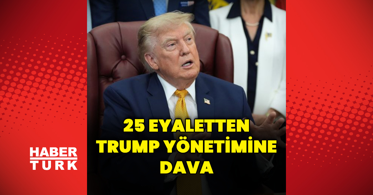 Gündemden Son Bilgiler: 25 eyaletten Trump yönetimine dava (Detaylar) - Son Dakika Bilgileri