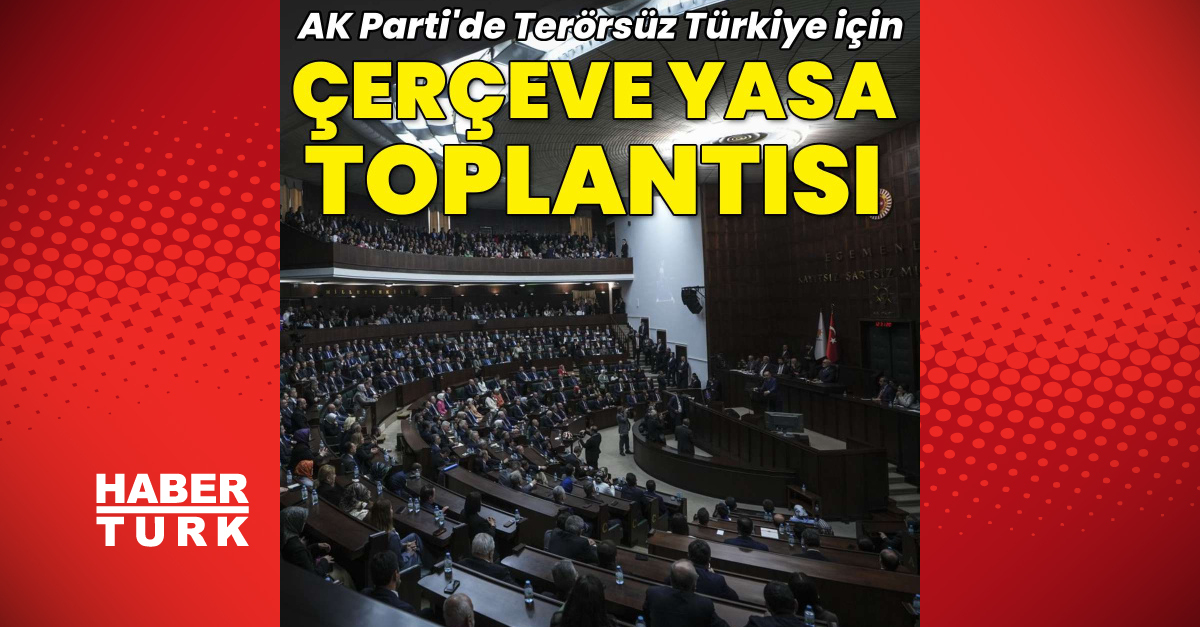 AK Parti'de çerçeve yasa toplantısı Resmen Devreye Girdi (Detaylar) ve Merak Edilenler