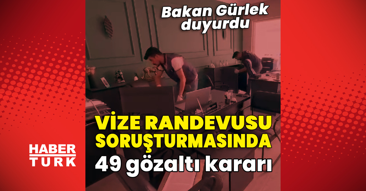 Son Gelişme: Son Gelişme: Vize randevusu soruşturmasında 49 kişi için gözaltı kararı! ve Son Gelişmeler: Geliş