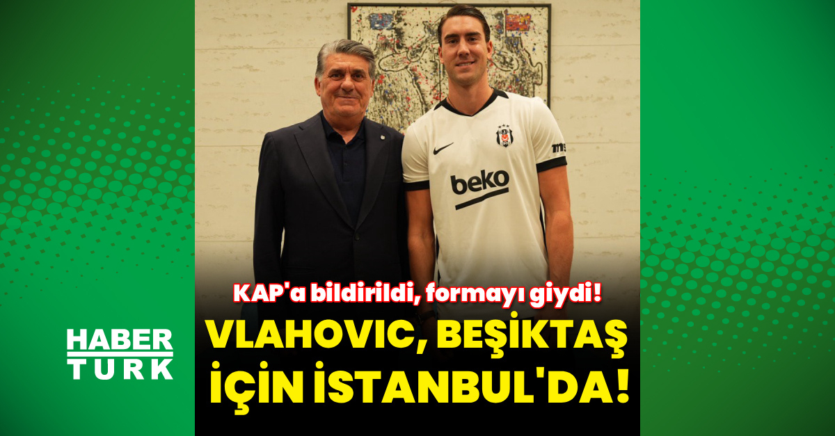 Gündemden Son Bilgiler: Vlahovic, Beşiktaş için İstanbul'da! | İşte Tüm Ayrıntılar