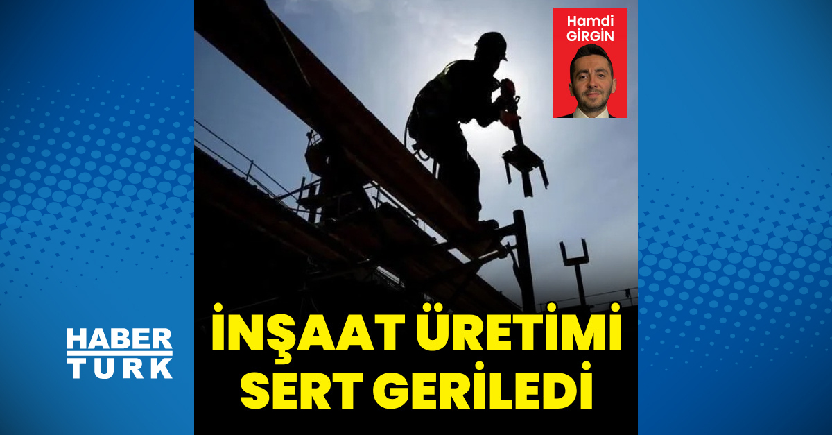 Ayrıntılar Netleşti: İnşaat üretiminde sert gerileme ve Son Gelişmeler | İşte Tüm Ayrıntılar