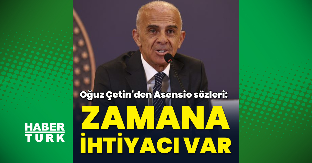 Sıcak Gündem: Oğuz Çetin'den Asensio sözleri! - Son Dakika Bilgileri