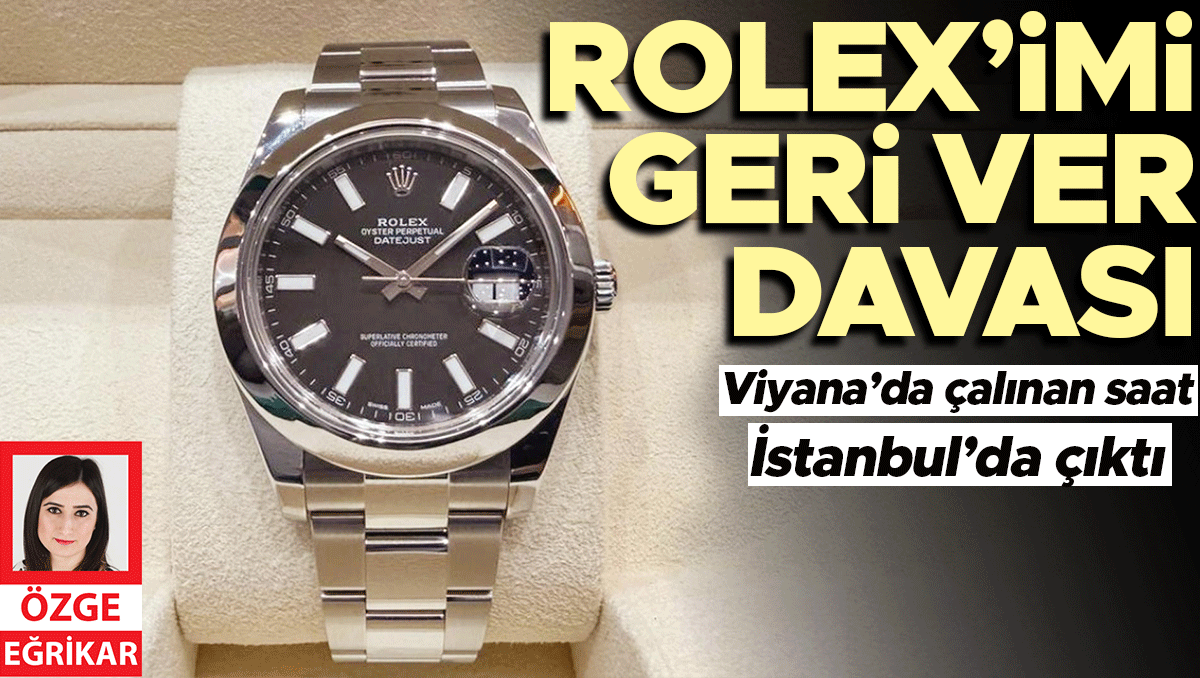 Ayrıntılar Netleşti: Viyana’da çalınan saat İstanbul’da çıktı... Rolex’imi geri ver davası ve Merak Edilenler