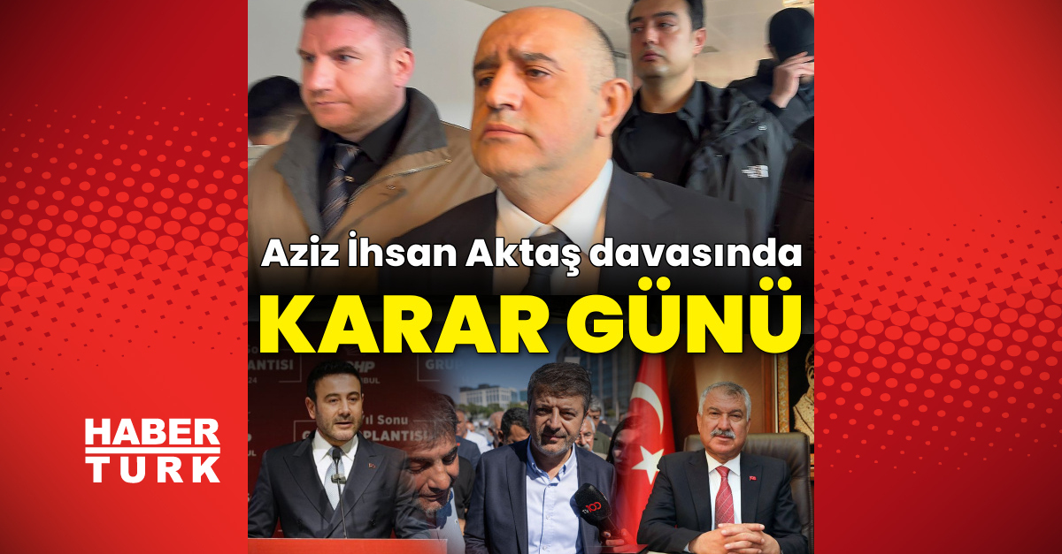 Sıcak Gündem: Aziz İhsan Aktaş davasında karar günü
