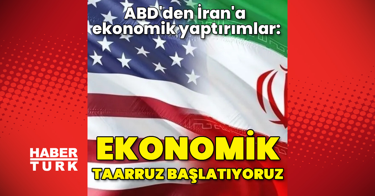 Son Gelişme: ABD'den İran'a ekonomik yaptırımlar | İşte Tüm Ayrıntılar
