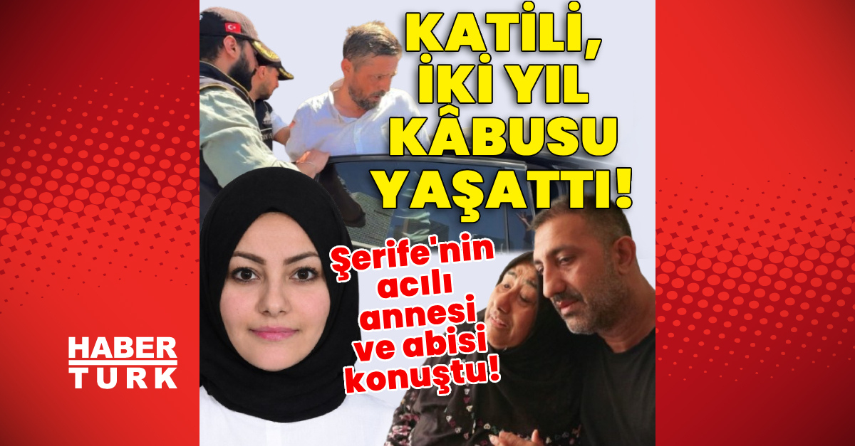 Katili, 2 yıl kâbusu yaşattı! Şerife'nin acılı annesi ve abisi konuştu!