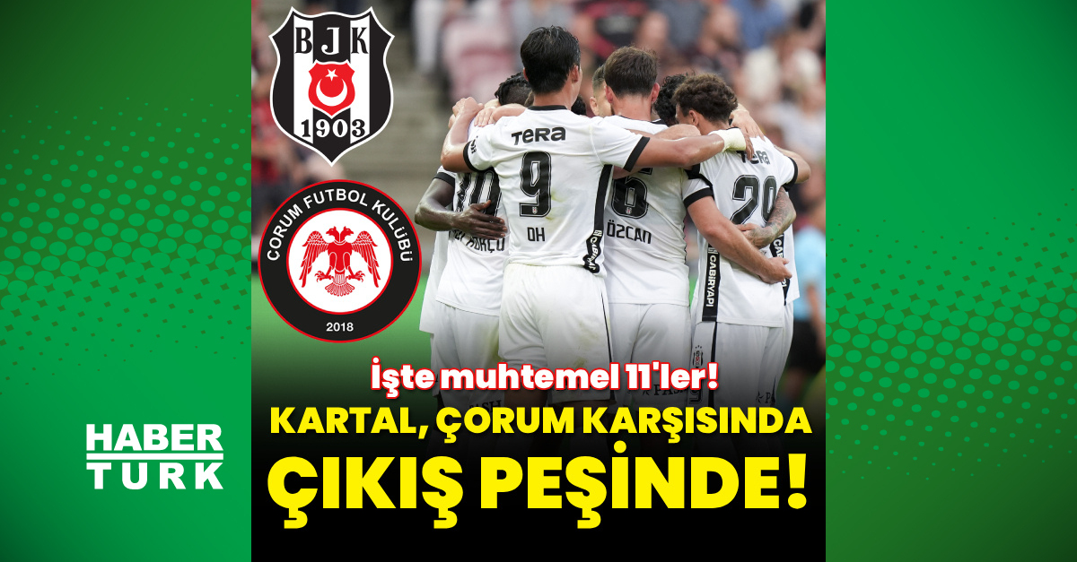 Son Gelişme: Beşiktaş, Çorum FK karşısında çıkış peşinde!