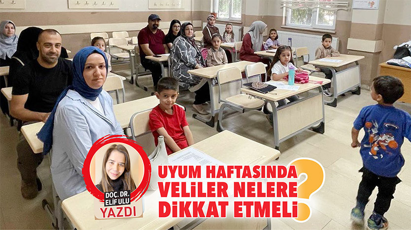 Ayrıntılar Netleşti: Uyum haftasında veliler nelere dikkat etmeli?