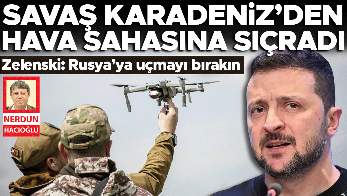 Kritik Açıklama: Zelenski: Rusya'ya uçmayı bırakın! Savaş Karadeniz’den hava sahasına sıçradı ve Merak Edilenl