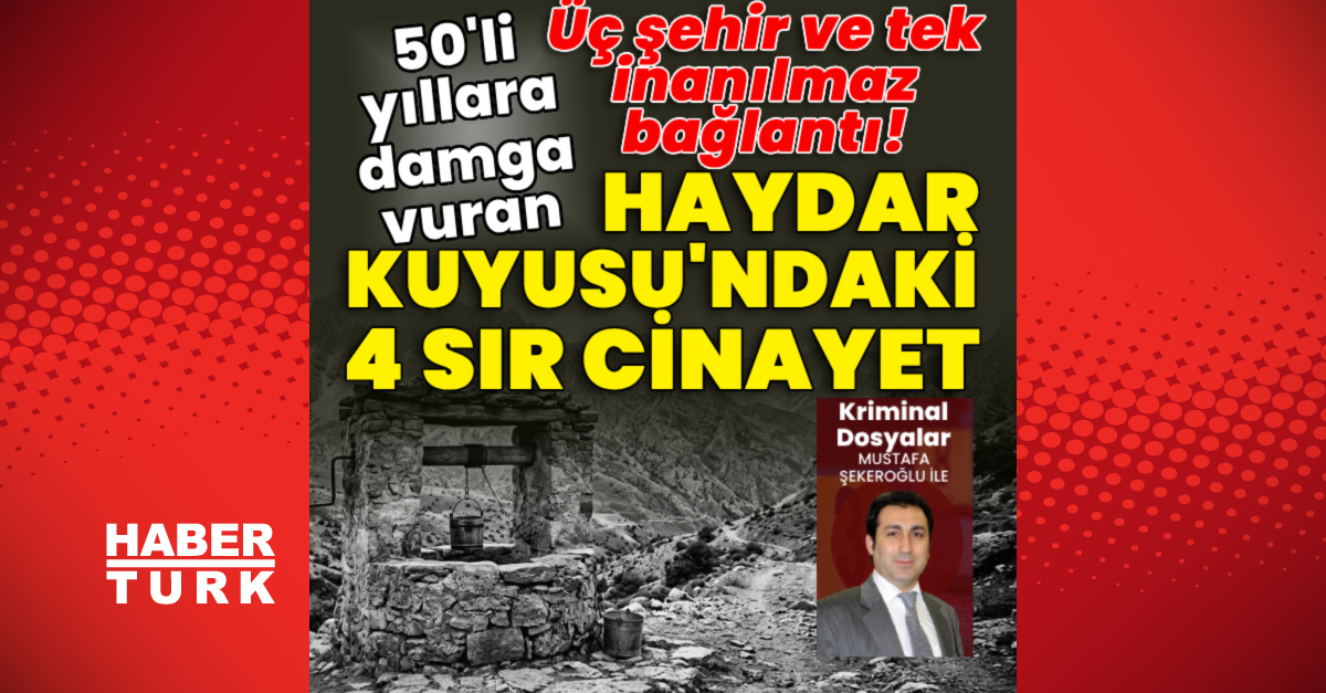 Haydar Kuyusu'ndaki 4 sır cinayet! 3 şehir ve tek inanılmaz bağlantı! ve Merak Edilenler