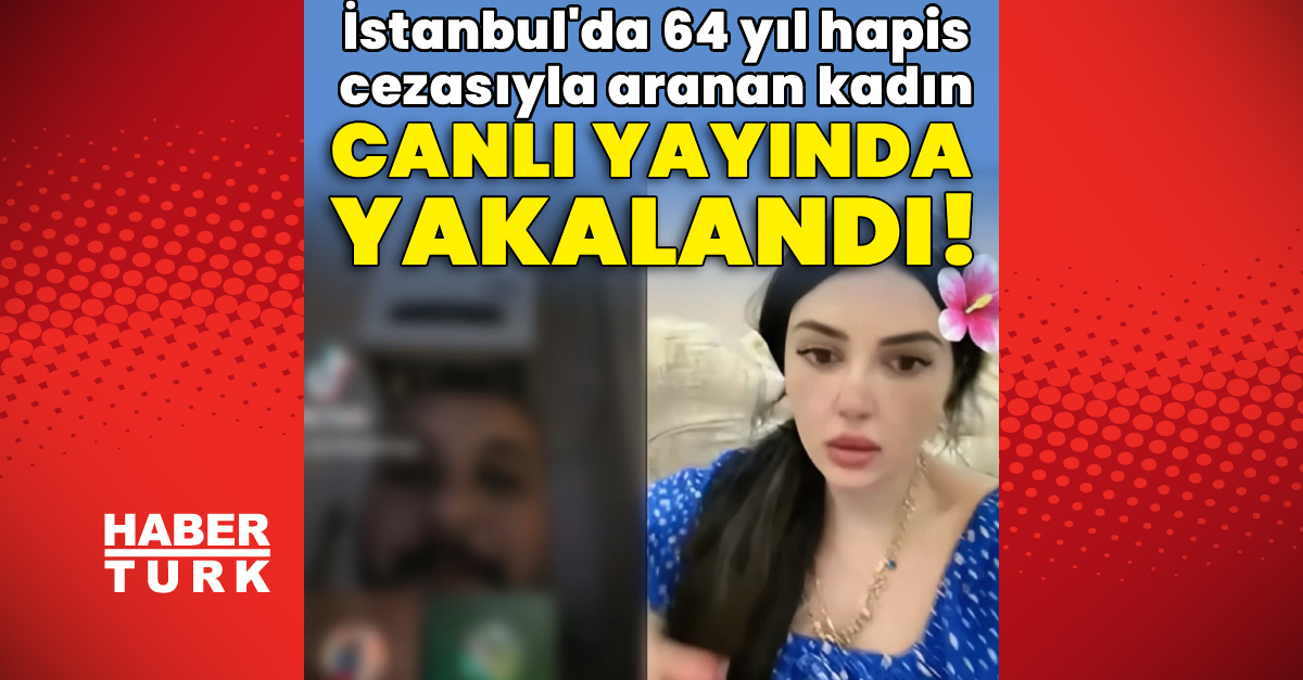 Ayrıntılar Netleşti: 64 yıl hapis cezasıyla aranan kadın, canlı yayında yakalandı! - Son Dakika Bilgileri