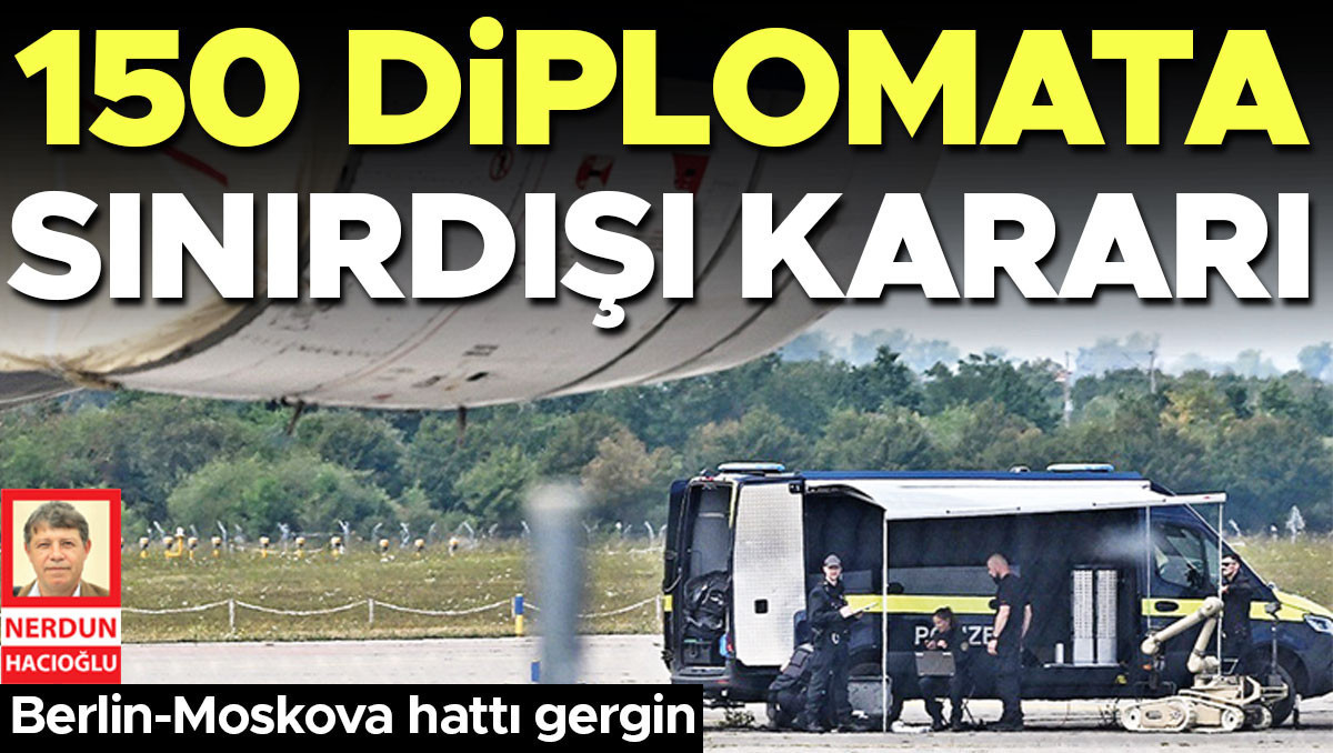 Berlin-Moskova hattı gergin... 150 diplomata sınırdışı kararı ve Merak Edilenler