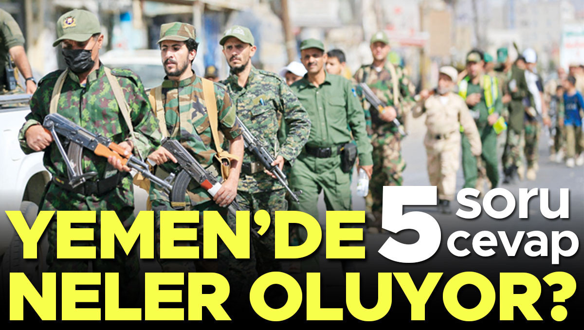 Yemen’de neler oluyor? 5 soru 5 cevap: Gelişmeler Takip Ediliyor