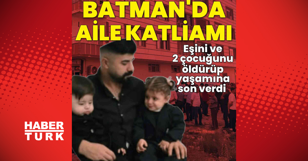 Kritik Açıklama: Batman’da aile katliamı: Eşini ve 2 çocuğunu öldürüp, yaşamına son verdi - Son Dakika Bilgile