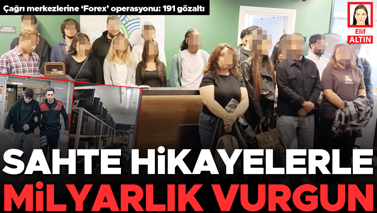 Sıcak Gündem: Çağrı merkezlerine ‘Forex’ operasyonu: 191 gözaltı… Sahte hikayelerle milyarlık vurgun