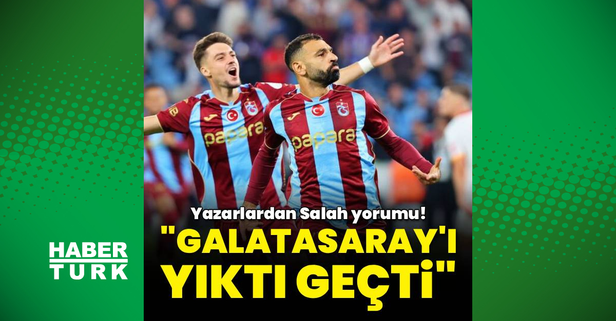 Yazarlardan Salah yorumu! "Yıktı geçti" ve Merak Edilenler