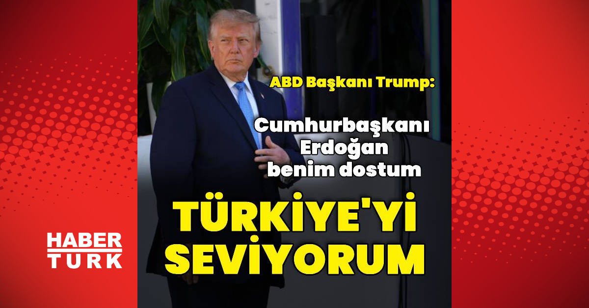 Son Gelişme: Donald Trump: Türkiye'yi seviyorum - Son Dakika Bilgileri