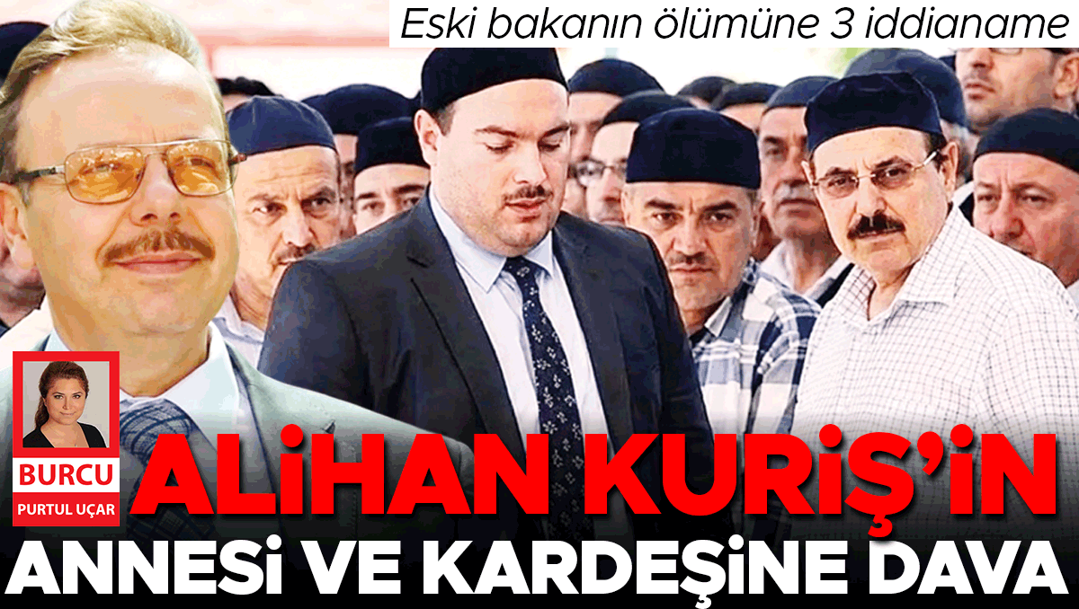 Ayrıntılar Netleşti: Eski bakanın ölümüne 3 iddianame… Alihan Kuriş’in annesi ve kardeşine dava - Son Dakika B