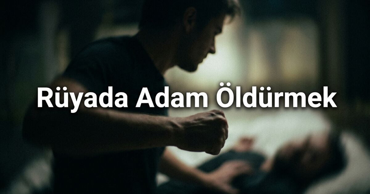 Son Gelişme: Rüyada adam öldürmek ne anlama gelir? | İşte Tüm Ayrıntılar