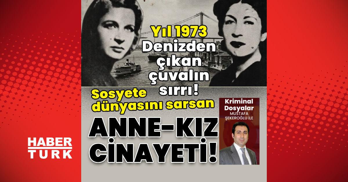 Denizden çıkan çuvalın sırrı! Sosyete dünyasını sarsan anne-kız cinayeti! | İşte Tüm Ayrıntılar