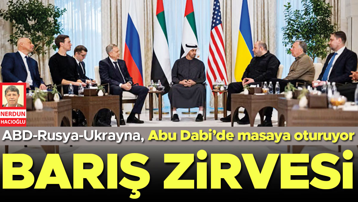 Sıcak Gündem: ABD Rusya ve Ukrayna masaya oturuyor! Abu Dabi’de barış zirvesi | İşte Tüm Ayrıntılar