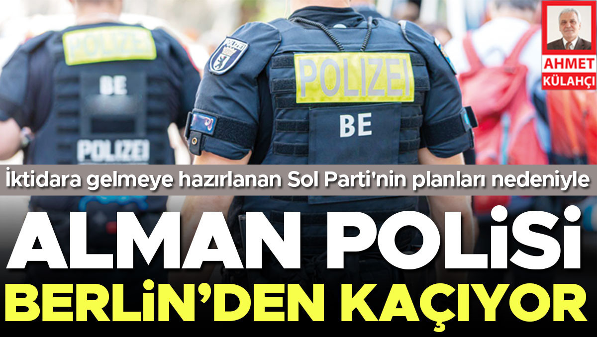 Gündemden Son Bilgiler: Alman polisi Berlin’den kaçıyor | İşte Tüm Ayrıntılar