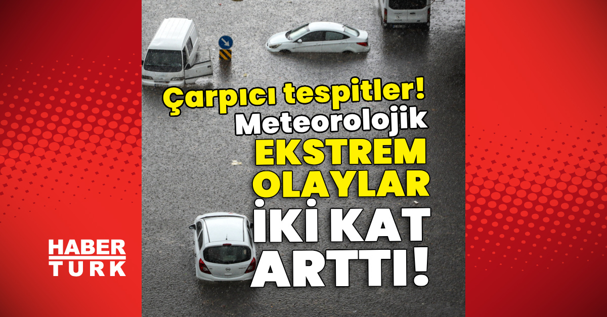 Sıcak Gündem: Meteorolojik ekstrem olaylar 2 kat arttı! Çarpıcı tespitler! - Son Dakika Bilgileri