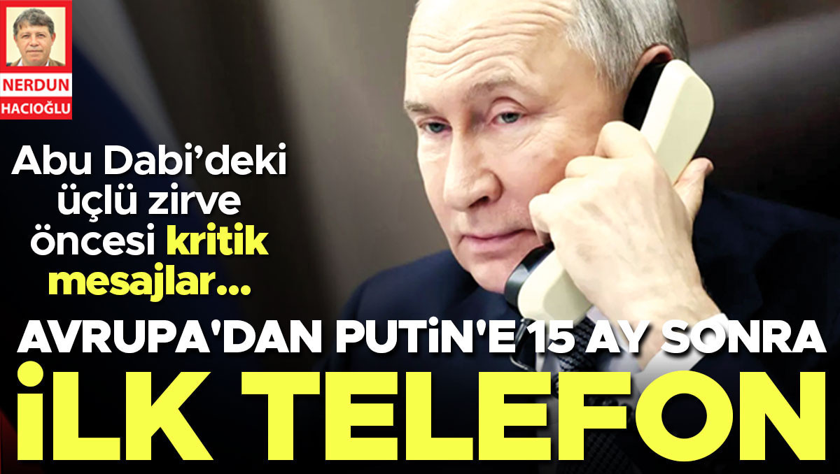 Sıcak Gündem: Doğrudan temas kuruldu… Avrupa’dan Putin’e 15 ay sonra ilk telefon