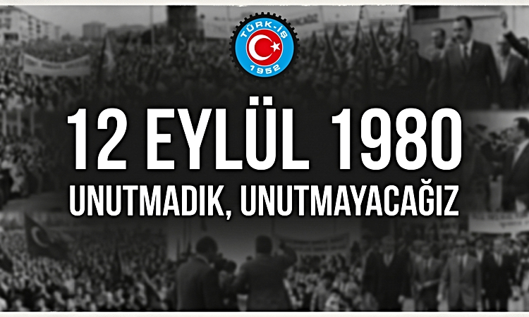 Ayrıntılar Netleşti: 12 Eylül 1980 askeri darbesinin 46'ncı yılı... TÜRK-İŞ: Demokrasisi, özgürlükleri ve topl