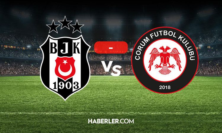 Ayrıntılar Netleşti: Beşiktaş Çorum FK maçı kaç kaç? MAÇ SONUCU! Beşiktaş Çorum FK golleri kim attı, canlı maç