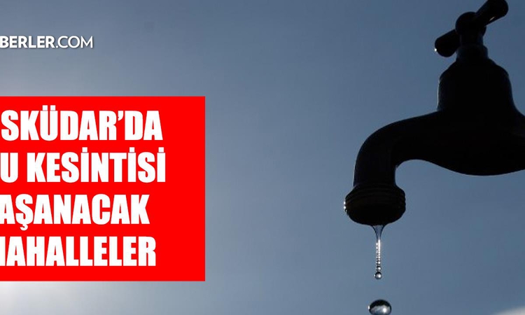 Ayrıntılar Netleşti: İstanbul ÜSKÜDAR su kesintisi! 18-19 Eylül İSKİ Üsküdar su kesintisi ne zaman bitecek, su