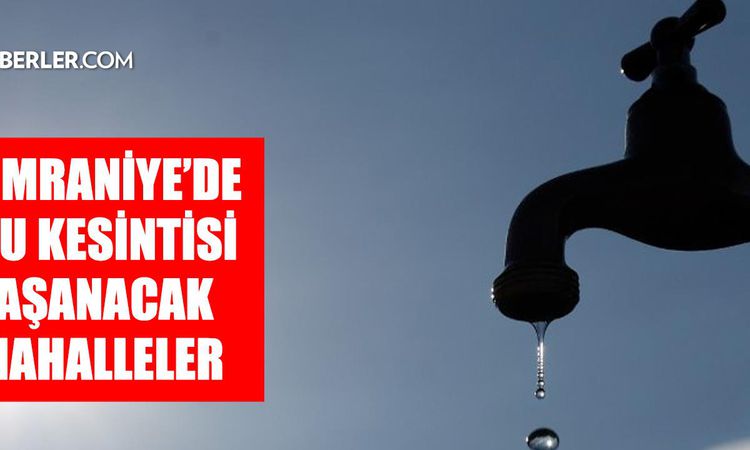 Ayrıntılar Netleşti: Ümraniye'de sular ne zaman gelecek? İSKİ 9 Eylül Ümraniye su kesintisi saatleri netlik ka