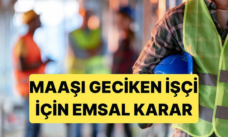 Ayrıntılar Netleşti: Yargıtay'dan Maaşı Geç Ödenen İşçiye Haklı Fesih Kararı ve Merak Edilenler