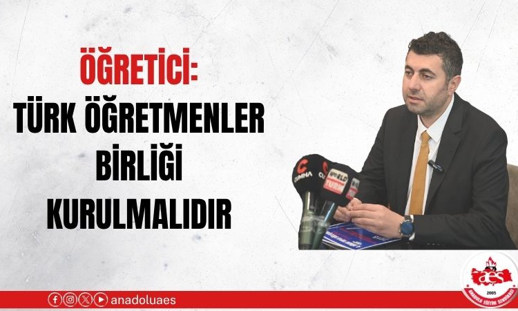 BASK Başkanı Öğretici, Türk Öğretmenler Birliği kurulması çağrısında bulundu