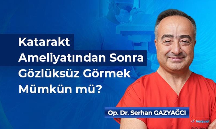 Gündemden Son Bilgiler: Katarakt Ameliyatından Sonra Gözlüksüz Görmek Mümkün mü?