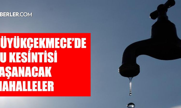 İstanbul BÜYÜKÇEKMECE su kesintisi! 4-5 Eylül İSKİ Büyükçekmece su kesintisi ne zaman bitecek, sular ne zaman