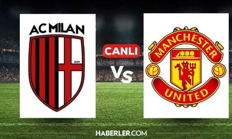 Sıcak Gündem: Milan Manchester United CANLI İZLE! Milan Manchester United maçı hangi kanalda? Milan Manchester