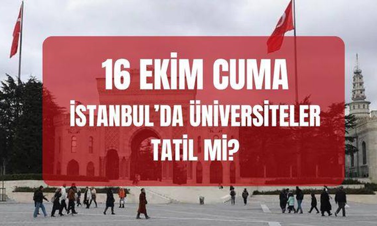 Sıcak Gündem: Yarın İstanbul'da üniversiteler tatil mi? 16 Ekim İstanbul'da üniversiteler tatil edildi mi, der