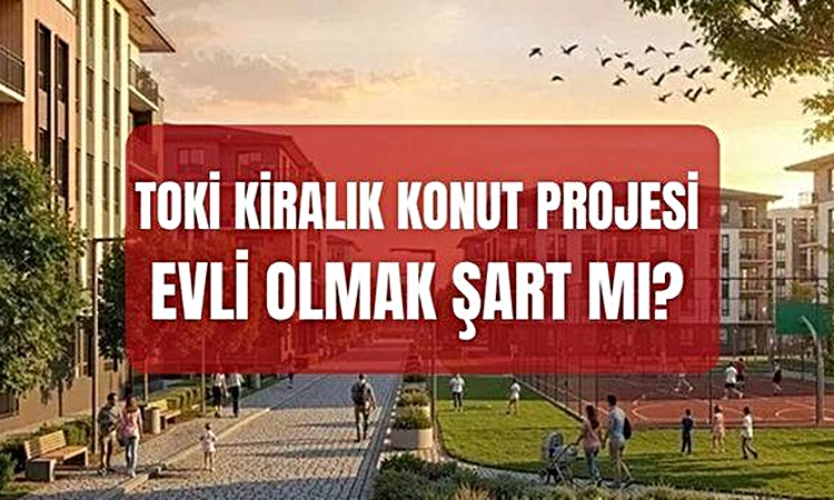 Son Gelişme: TOKİ kiralık konut proje başvurularında evlilik şartı var mı, bekarlar başvuru yapabilir mi?: Gel